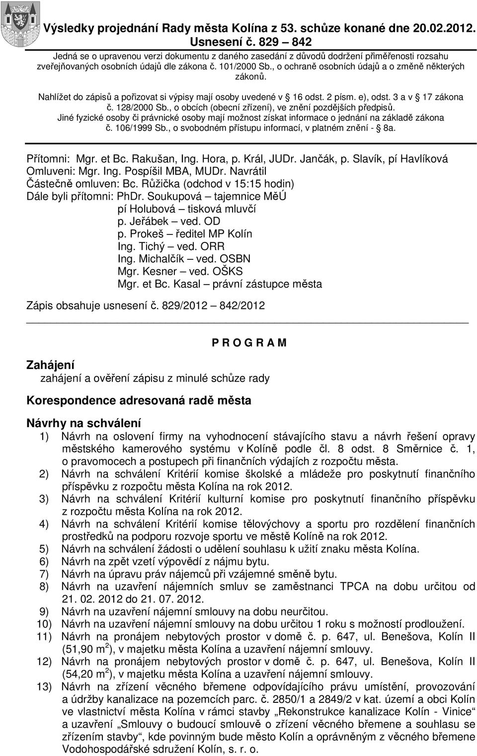 , o ochraně osobních údajů a o změně některých zákonů. Nahlížet do zápisů a pořizovat si výpisy mají osoby uvedené v 16 odst. 2 písm. e), odst. 3 a v 17 zákona č. 128/2000 Sb.