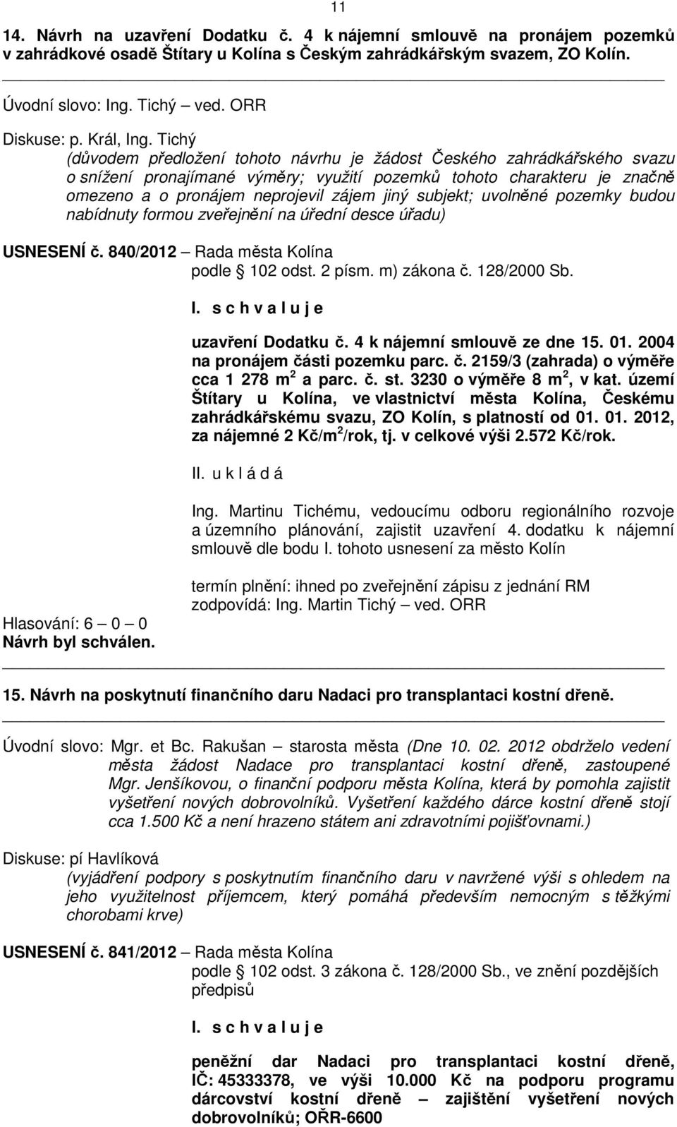 Tichý (důvodem předložení tohoto návrhu je žádost Českého zahrádkářského svazu o snížení pronajímané výměry; využití pozemků tohoto charakteru je značně omezeno a o pronájem neprojevil zájem jiný