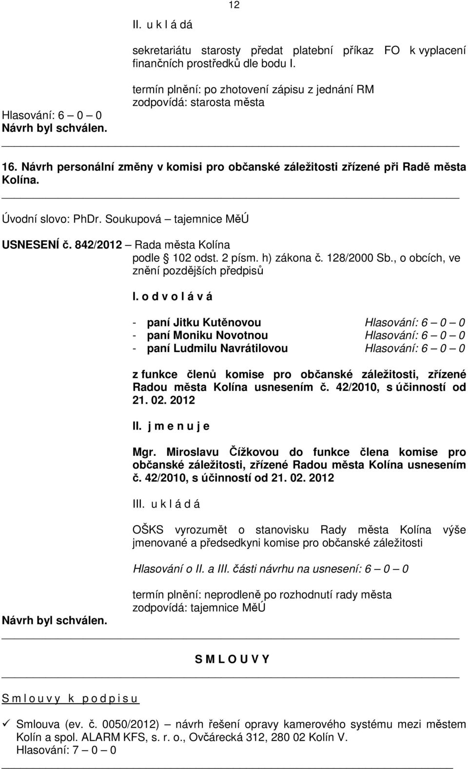 Úvodní slovo: PhDr. Soukupová tajemnice MěÚ USNESENÍ č. 842/2012 Rada města Kolína podle 102 odst. 2 písm. h) zákona č. 128/2000 Sb., o obcích, ve znění pozdějších předpisů I.