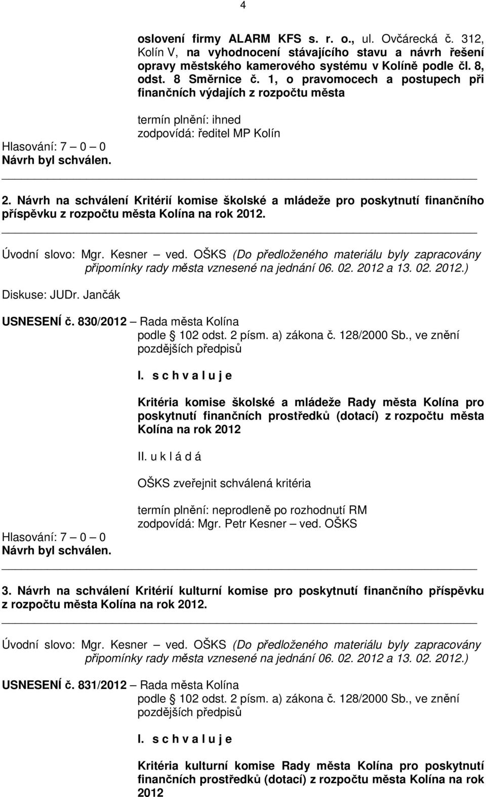 Návrh na schválení Kritérií komise školské a mládeže pro poskytnutí finančního příspěvku z rozpočtu města Kolína na rok 2012. Úvodní slovo: Mgr. Kesner ved.