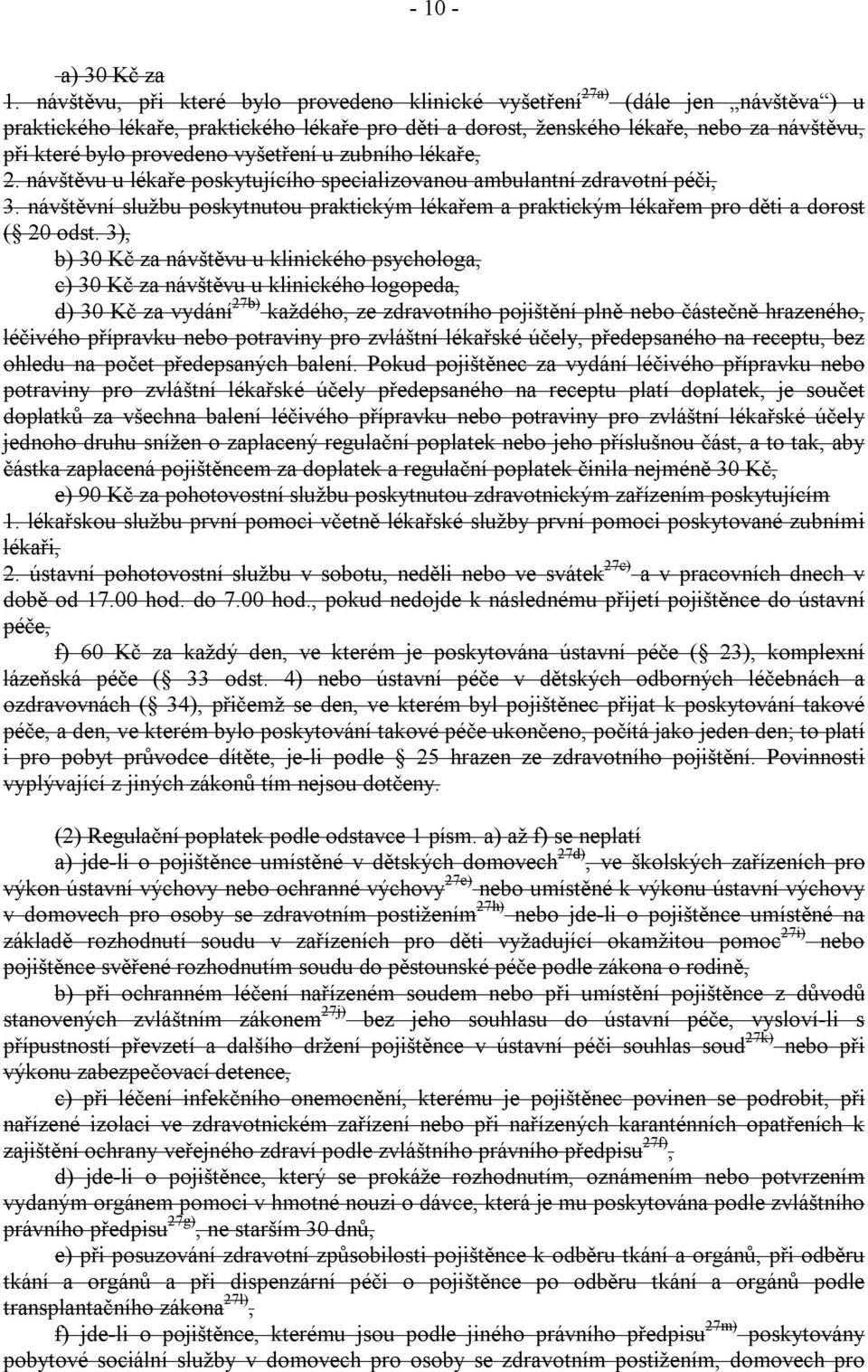 vyšetření u zubního lékaře, 2. návštěvu u lékaře poskytujícího specializovanou ambulantní zdravotní péči, 3.