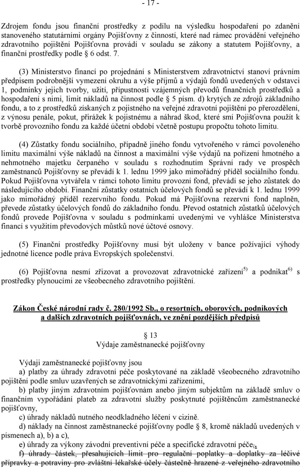 (3) Ministerstvo financí po projednání s Ministerstvem zdravotnictví stanoví právním předpisem podrobnější vymezení okruhu a výše příjmů a výdajů fondů uvedených v odstavci 1, podmínky jejich tvorby,