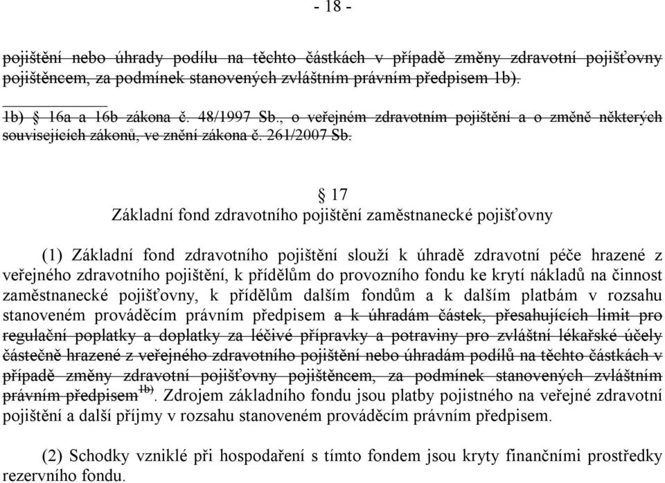 17 Základní fond zdravotního pojištění zaměstnanecké pojišťovny (1) Základní fond zdravotního pojištění slouží k úhradě zdravotní péče hrazené z veřejného zdravotního pojištění, k přídělům do