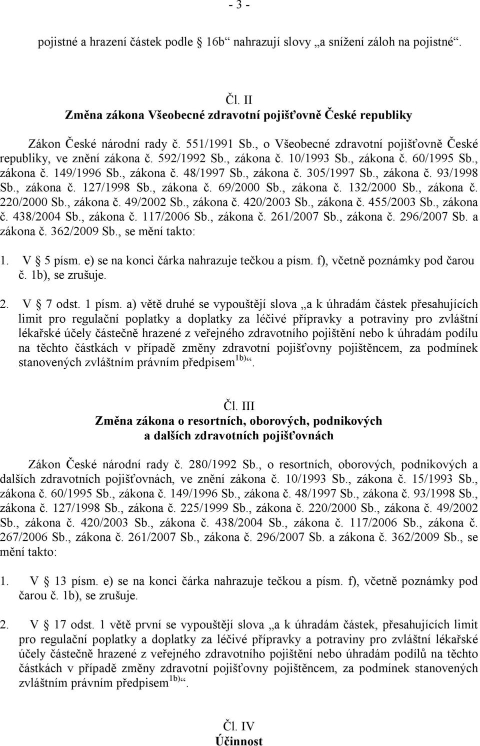 , zákona č. 93/1998 Sb., zákona č. 127/1998 Sb., zákona č. 69/2000 Sb., zákona č. 132/2000 Sb., zákona č. 220/2000 Sb., zákona č. 49/2002 Sb., zákona č. 420/2003 Sb., zákona č. 455/2003 Sb., zákona č. 438/2004 Sb.