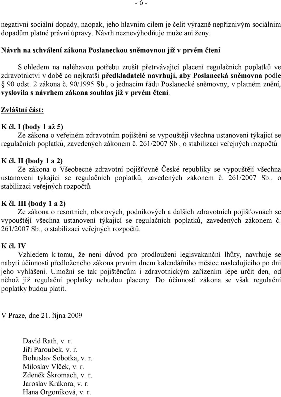 navrhují, aby Poslanecká sněmovna podle 90 odst. 2 zákona č. 90/1995 Sb., o jednacím řádu Poslanecké sněmovny, v platném znění, vyslovila s návrhem zákona souhlas již v prvém čtení.