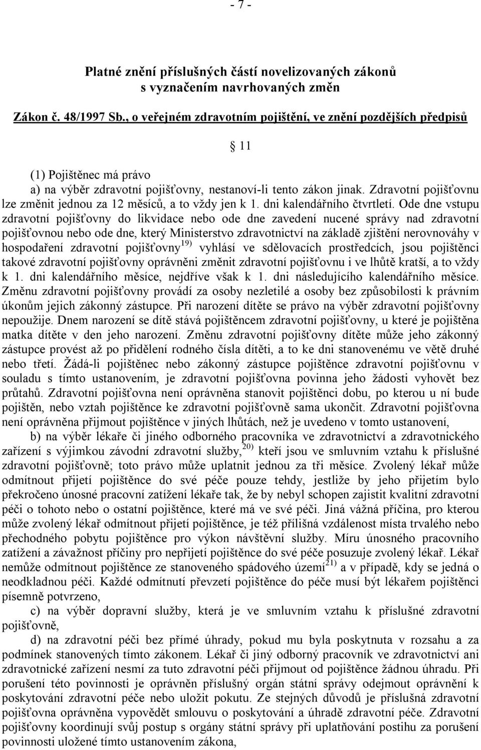 Zdravotní pojišťovnu lze změnit jednou za 12 měsíců, a to vždy jen k 1. dni kalendářního čtvrtletí.