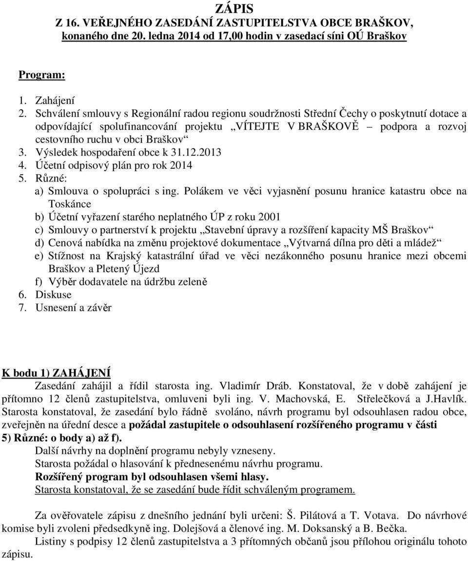 3. Výsledek hospodaření obce k 31.12.2013 4. Účetní odpisový plán pro rok 2014 5. Různé: a) Smlouva o spolupráci s ing.