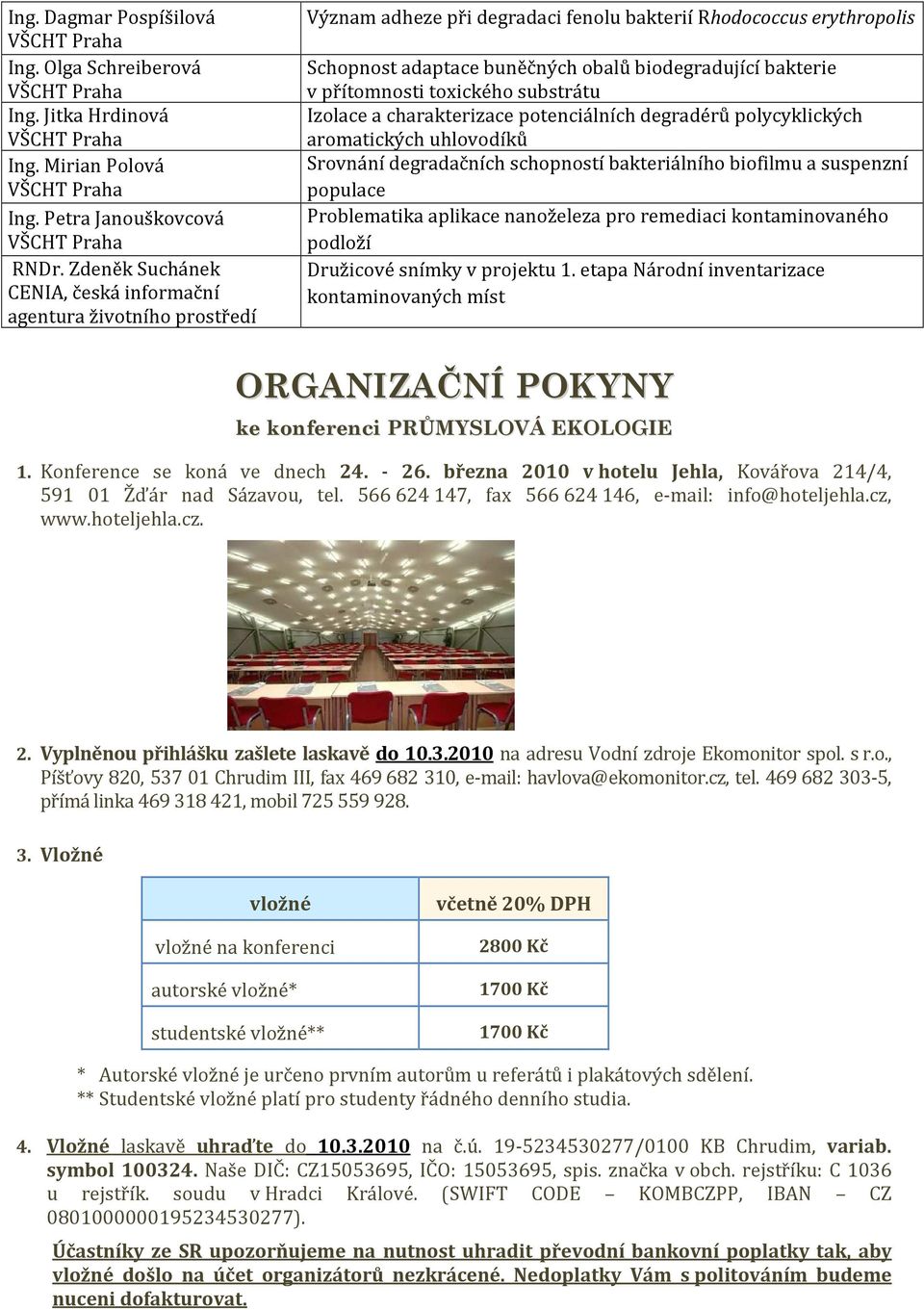 přítomnosti toxického substrátu Izolace a charakterizace potenciálních degradérů polycyklických aromatických uhlovodíků Srovnání degradačních schopností bakteriálního biofilmu a suspenzní populace