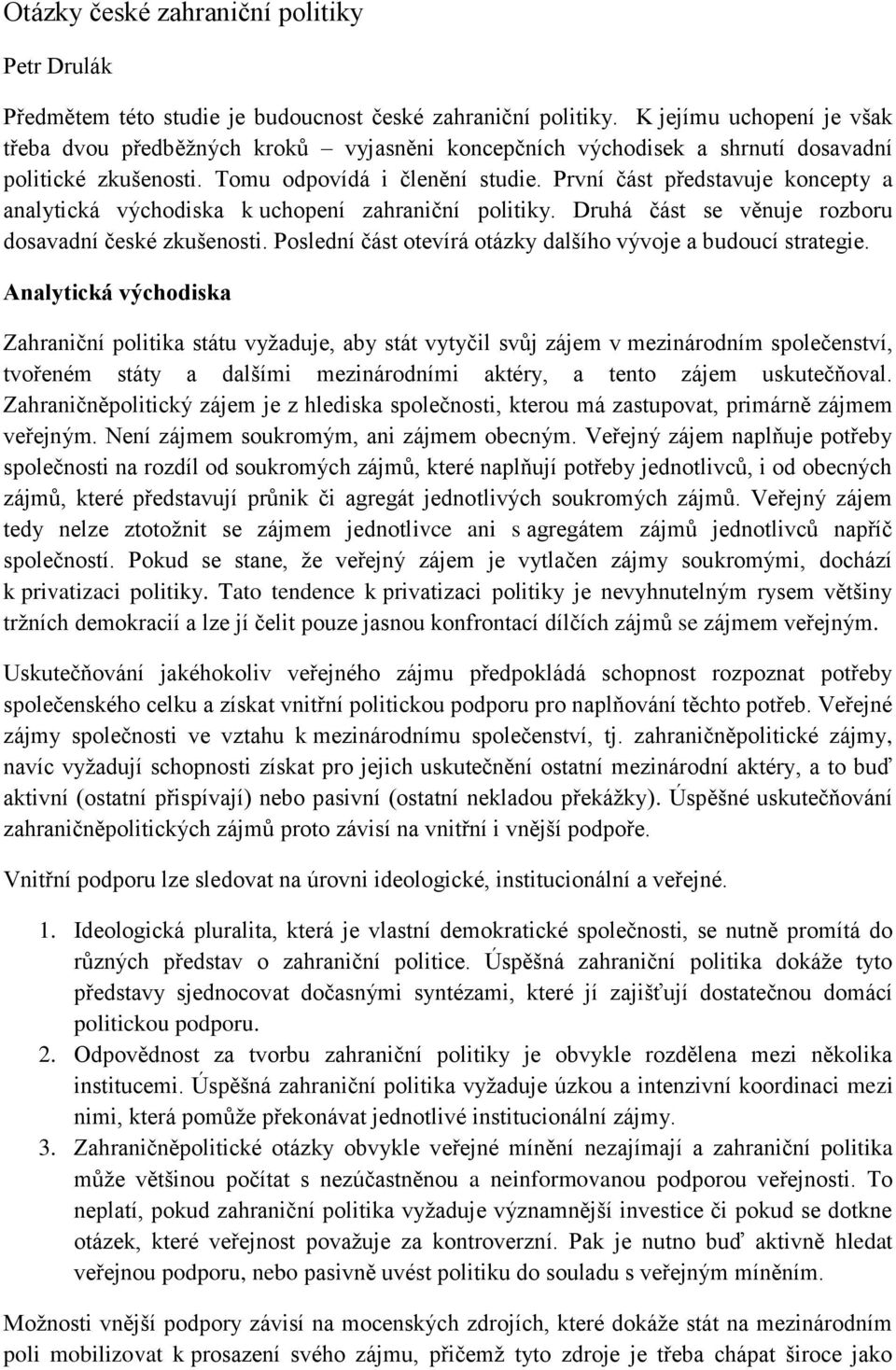 První část představuje koncepty a analytická východiska k uchopení zahraniční politiky. Druhá část se věnuje rozboru dosavadní české zkušenosti.