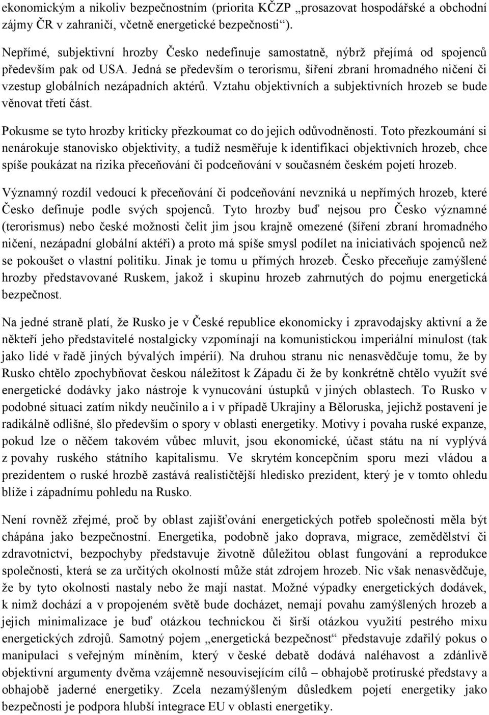 Jedná se především o terorismu, šíření zbraní hromadného ničení či vzestup globálních nezápadních aktérů. Vztahu objektivních a subjektivních hrozeb se bude věnovat třetí část.