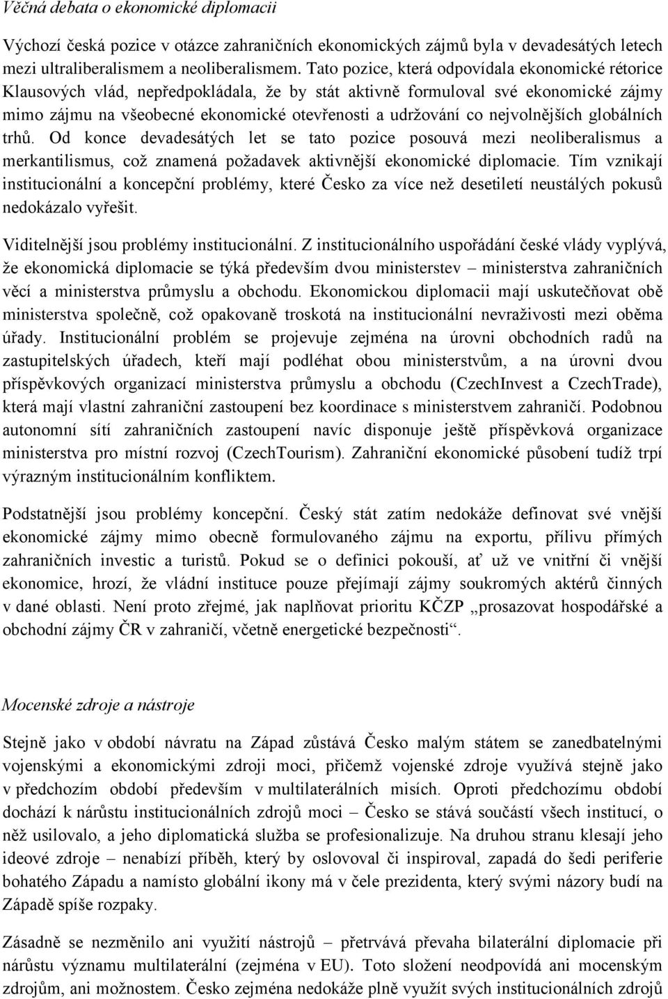 nejvolnějších globálních trhů. Od konce devadesátých let se tato pozice posouvá mezi neoliberalismus a merkantilismus, což znamená požadavek aktivnější ekonomické diplomacie.