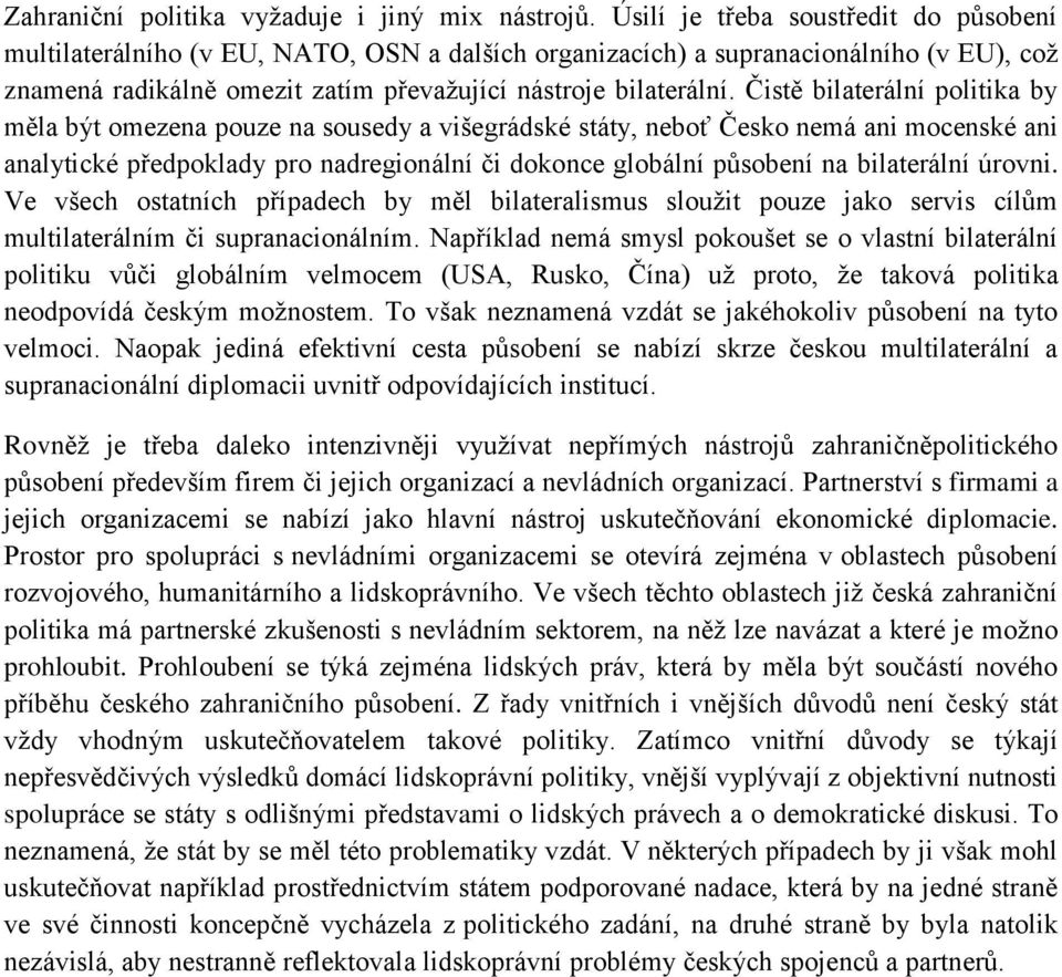 Čistě bilaterální politika by měla být omezena pouze na sousedy a višegrádské státy, neboť Česko nemá ani mocenské ani analytické předpoklady pro nadregionální či dokonce globální působení na