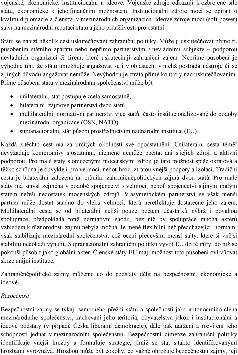 Ideové zdroje moci (soft power) staví na mezinárodní reputaci státu a jeho přitažlivosti pro ostatní. Státu se nabízí několik cest uskutečňování zahraniční politiky. Může ji uskutečňovat přímo tj.