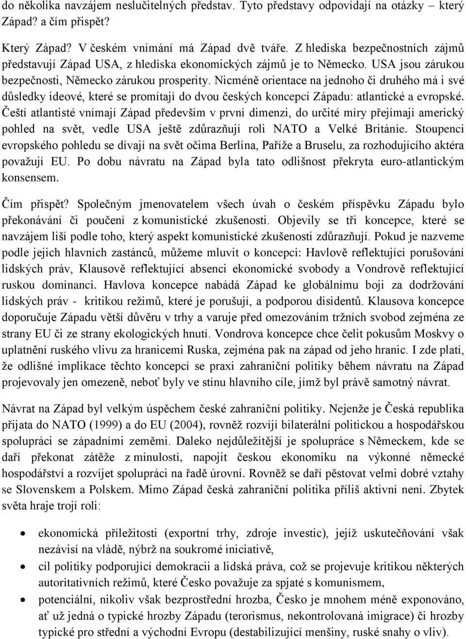 Nicméně orientace na jednoho či druhého má i své důsledky ideové, které se promítají do dvou českých koncepcí Západu: atlantické a evropské.