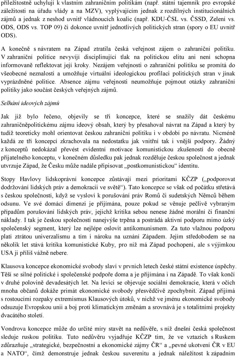 ČSSD, Zelení vs. ODS, ODS vs. TOP 09) či dokonce uvnitř jednotlivých politických stran (spory o EU uvnitř ODS). A konečně s návratem na Západ ztratila česká veřejnost zájem o zahraniční politiku.