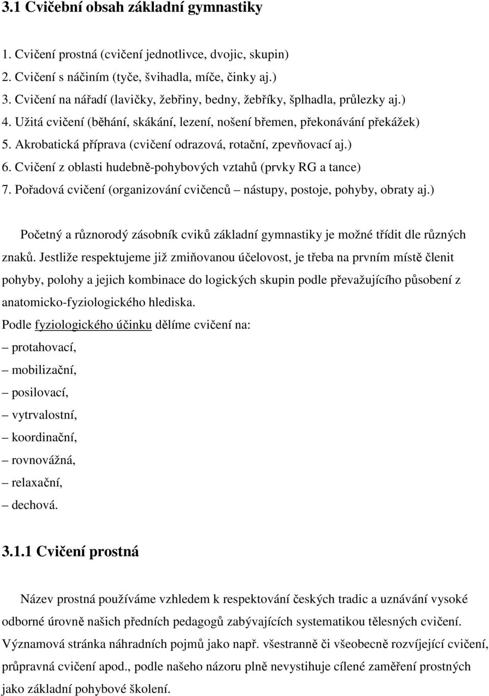 Akrobatická příprava (cvičení odrazová, rotační, zpevňovací aj.) 6. Cvičení z oblasti hudebně-pohybových vztahů (prvky RG a tance) 7.