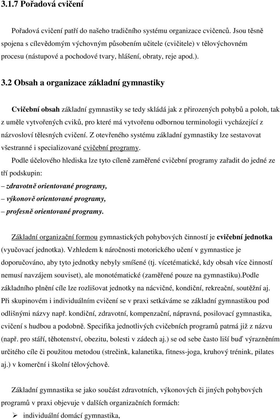 2 Obsah a organizace základní gymnastiky Cvičební obsah základní gymnastiky se tedy skládá jak z přirozených pohybů a poloh, tak z uměle vytvořených cviků, pro které má vytvořenu odbornou