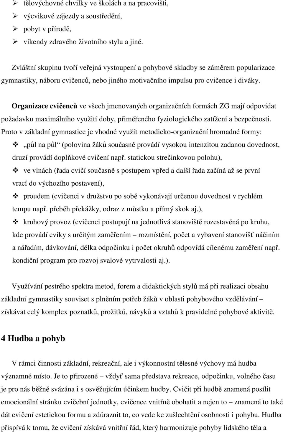 Organizace cvičenců ve všech jmenovaných organizačních formách ZG mají odpovídat požadavku maximálního využití doby, přiměřeného fyziologického zatížení a bezpečnosti.