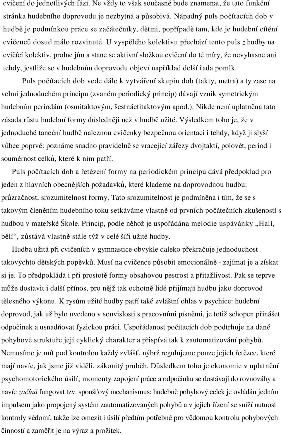 U vyspělého kolektivu přechází tento puls z hudby na cvičící kolektiv, prolne jím a stane se aktivní složkou cvičení do té míry, že nevyhasne ani tehdy, jestliže se v hudebním doprovodu objeví