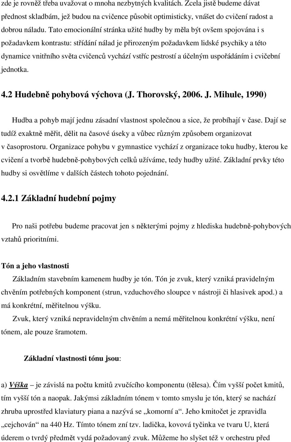 vstříc pestrostí a účelným uspořádáním i cvičební jednotka. 4.2 Hudebně pohybová výchova (J. Thorovský, 2006. J.