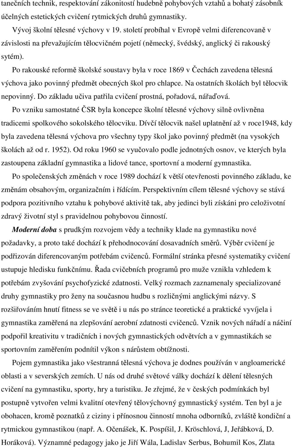 Po rakouské reformě školské soustavy byla v roce 1869 v Čechách zavedena tělesná výchova jako povinný předmět obecných škol pro chlapce. Na ostatních školách byl tělocvik nepovinný.