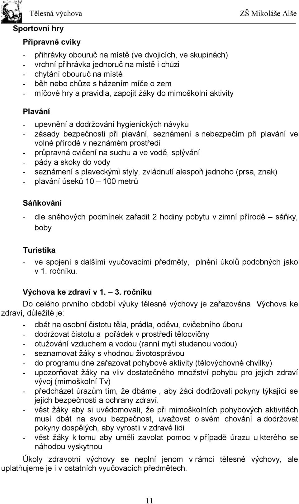 neznámém prostředí - průpravná cvičení na suchu a ve vodě, splývání - pády a skoky do vody - seznámení s plaveckými styly, zvládnutí alespoň jednoho (prsa, znak) - plavání úseků 10 100 metrů