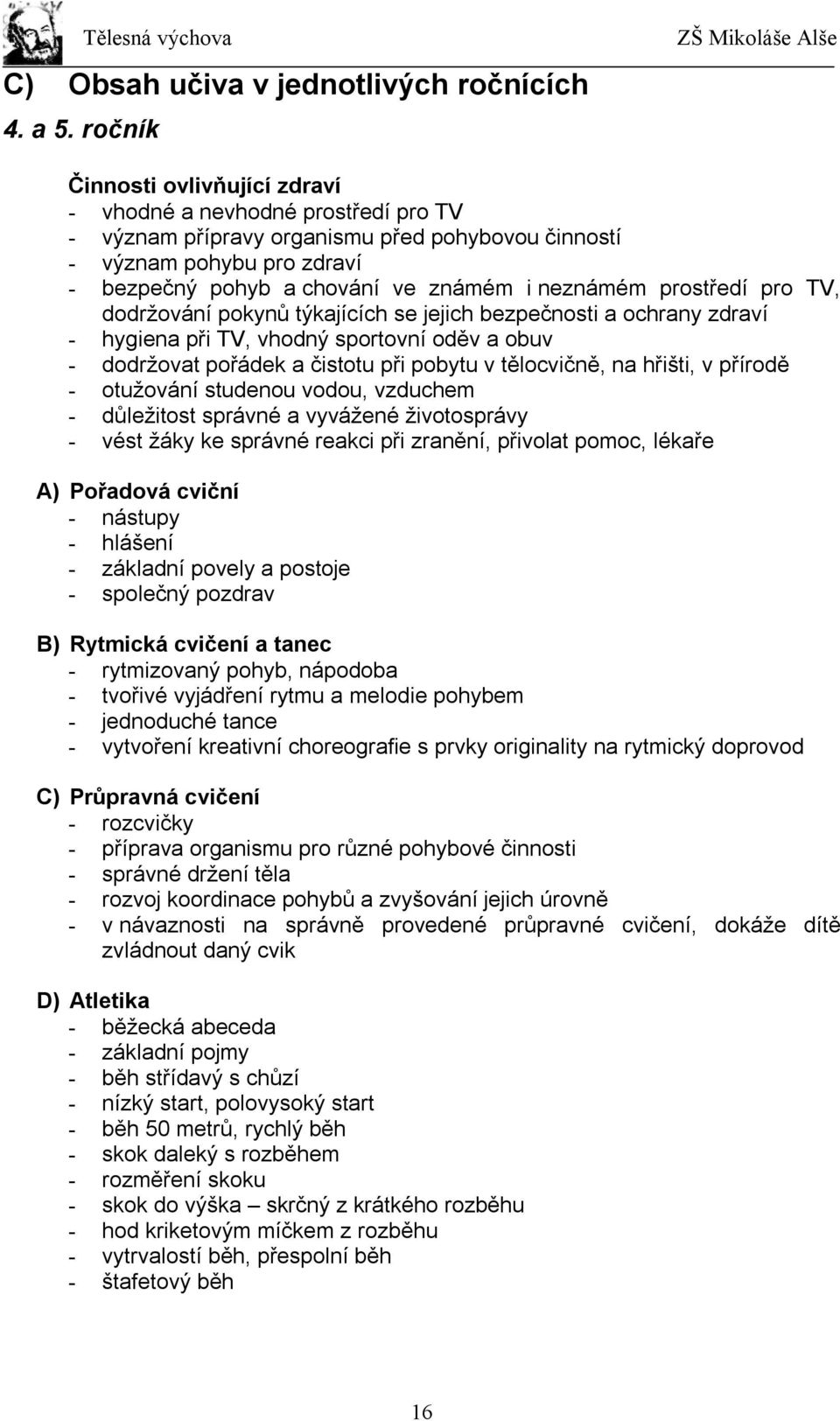 prostředí pro TV, dodržování pokynů týkajících se jejich bezpečnosti a ochrany zdraví - hygiena při TV, vhodný sportovní oděv a obuv - dodržovat pořádek a čistotu při pobytu v tělocvičně, na hřišti,