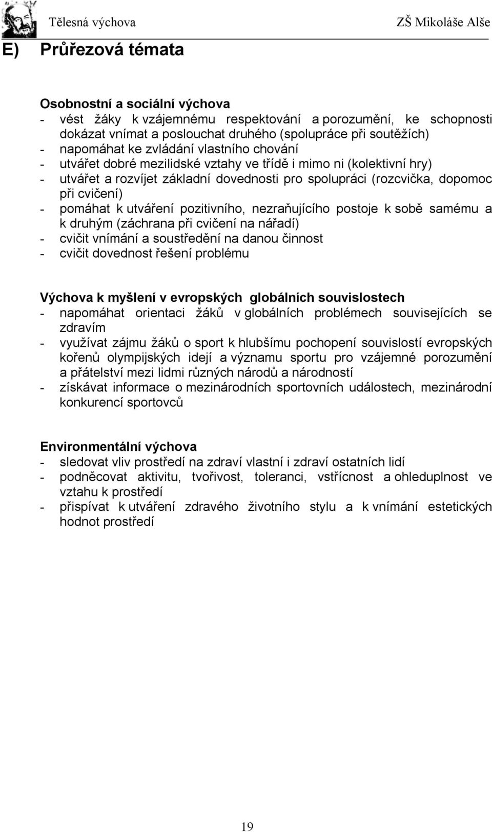 utváření pozitivního, nezraňujícího postoje k sobě samému a k druhým (záchrana při cvičení na nářadí) - cvičit vnímání a soustředění na danou činnost - cvičit dovednost řešení problému Výchova k