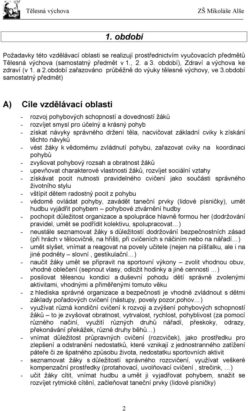 období samostatný předmět) A) Cíle vzdělávací oblasti - rozvoj pohybových schopností a dovedností žáků - rozvíjet smysl pro účelný a krásný pohyb - získat návyky správného držení těla, nacvičovat