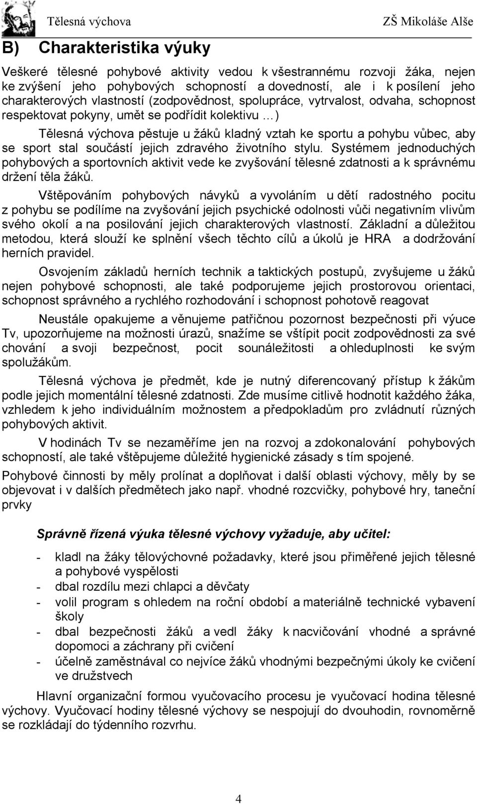 součástí jejich zdravého životního stylu. Systémem jednoduchých pohybových a sportovních aktivit vede ke zvyšování tělesné zdatnosti a k správnému držení těla žáků.