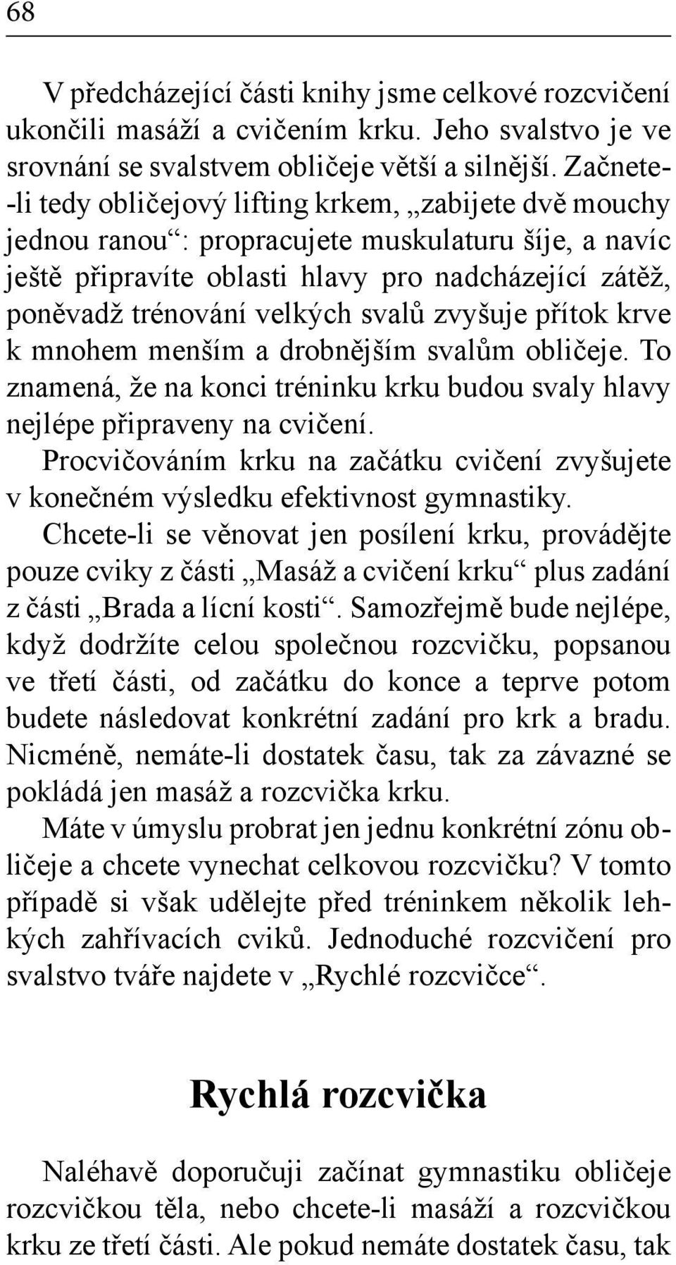 svalů zvyšuje přítok krve k mnohem menším a drobnějším svalům obličeje. To znamená, že na konci tréninku krku budou svaly hlavy nejlépe připraveny na cvičení.