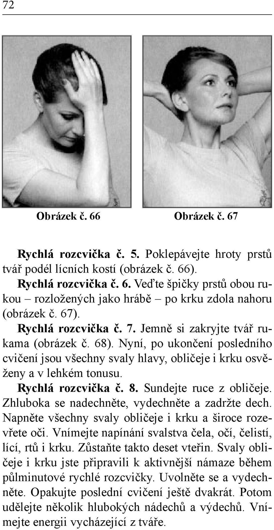 Rychlá rozcvička č. 8. Sundejte ruce z obličeje. Zhluboka se nadechněte, vydechněte a zadržte dech. Napněte všechny svaly obličeje i krku a široce rozevřete oči.