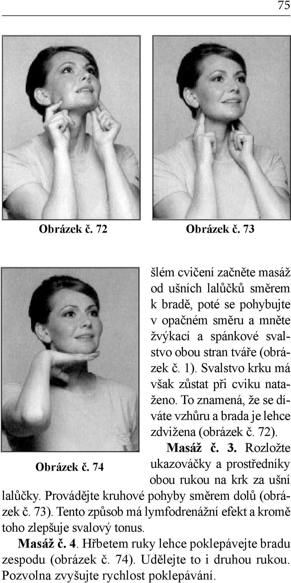 Svalstvo krku má však zůstat při cviku nataženo. To znamená, že se díváte vzhůru a brada je lehce zdvižena (obrázek č. 72). Masáž č. 3. Rozložte Obrázek č.