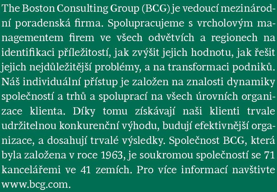 problémy, a na transformaci podniků. Náš individuální přístup je založen na znalosti dynamiky společností a trhů a spoluprací na všech úrovních organizace klienta.