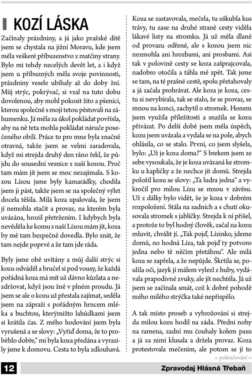 Můj strýc, pokrývač, si vzal na tuto dobu dovolenou, aby mohl pokosit žito a pšenici, kterou společně s mojí tetou pěstovali na záhumenku.