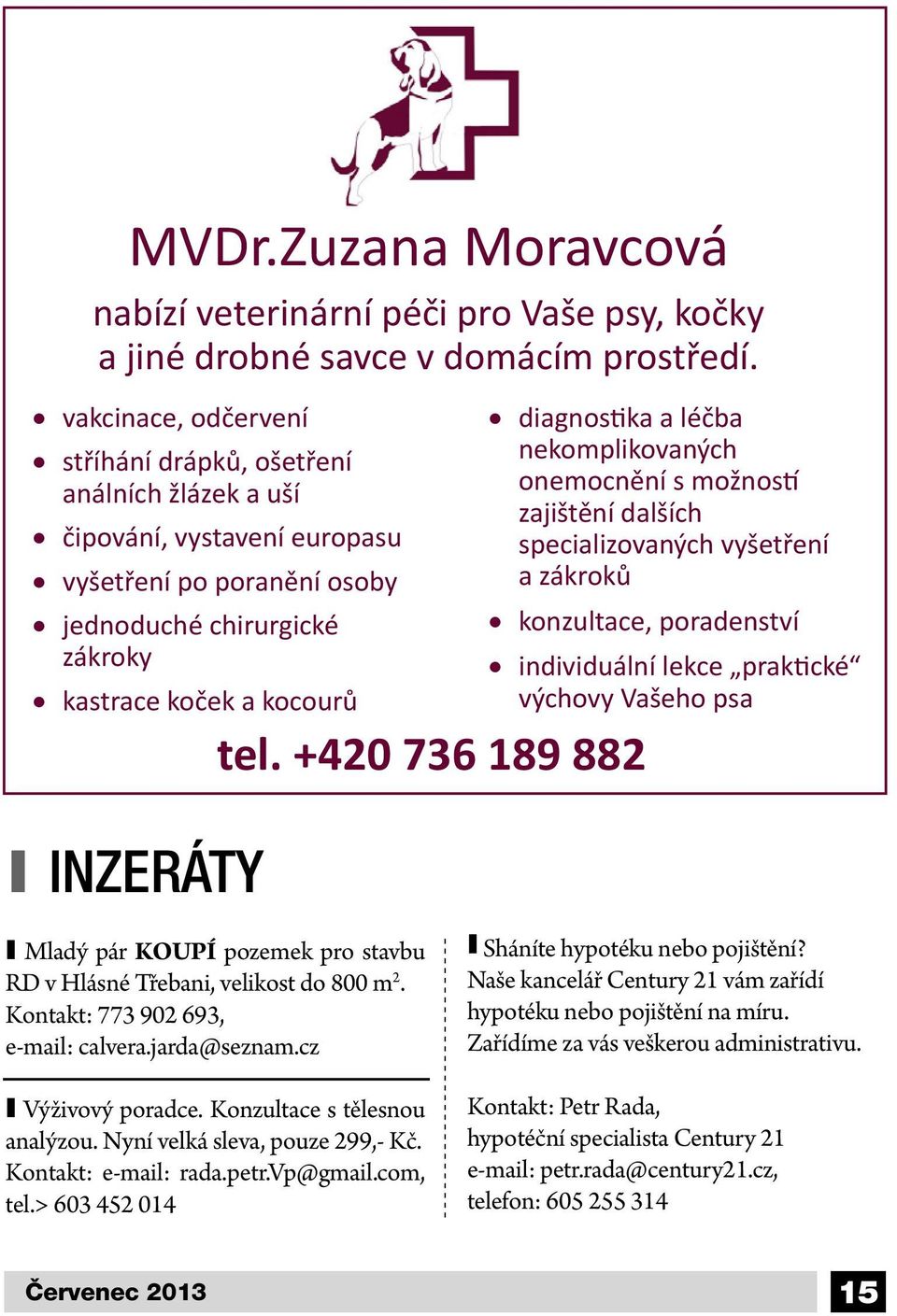 +420 736 189 882 diagnostika a léčba nekomplikovaných onemocnění s možností zajištění dalších specializovaných vyšetření a zákroků konzultace, poradenství individuální lekce praktické výchovy Vašeho