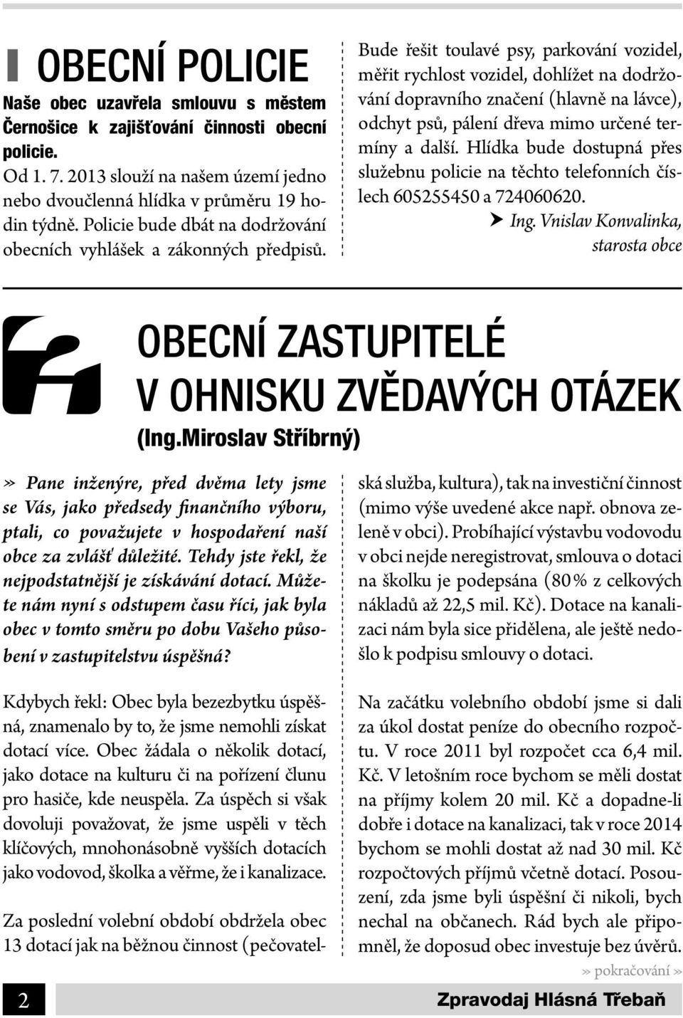 Bude řešit toulavé psy, parkování vozidel, měřit rychlost vozidel, dohlížet na dodržování dopravního značení (hlavně na lávce), odchyt psů, pálení dřeva mimo určené termíny a další.