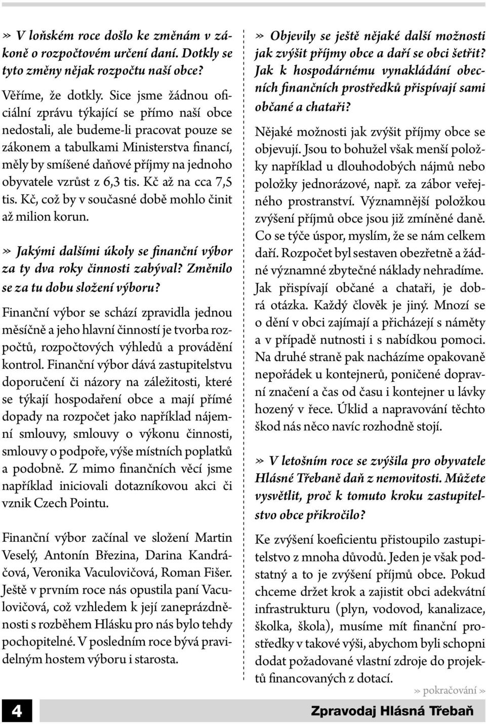 vzrůst z 6,3 tis. Kč až na cca 7,5 tis. Kč, což by v současné době mohlo činit až milion korun.» Jakými dalšími úkoly se finanční výbor za ty dva roky činnosti zabýval?