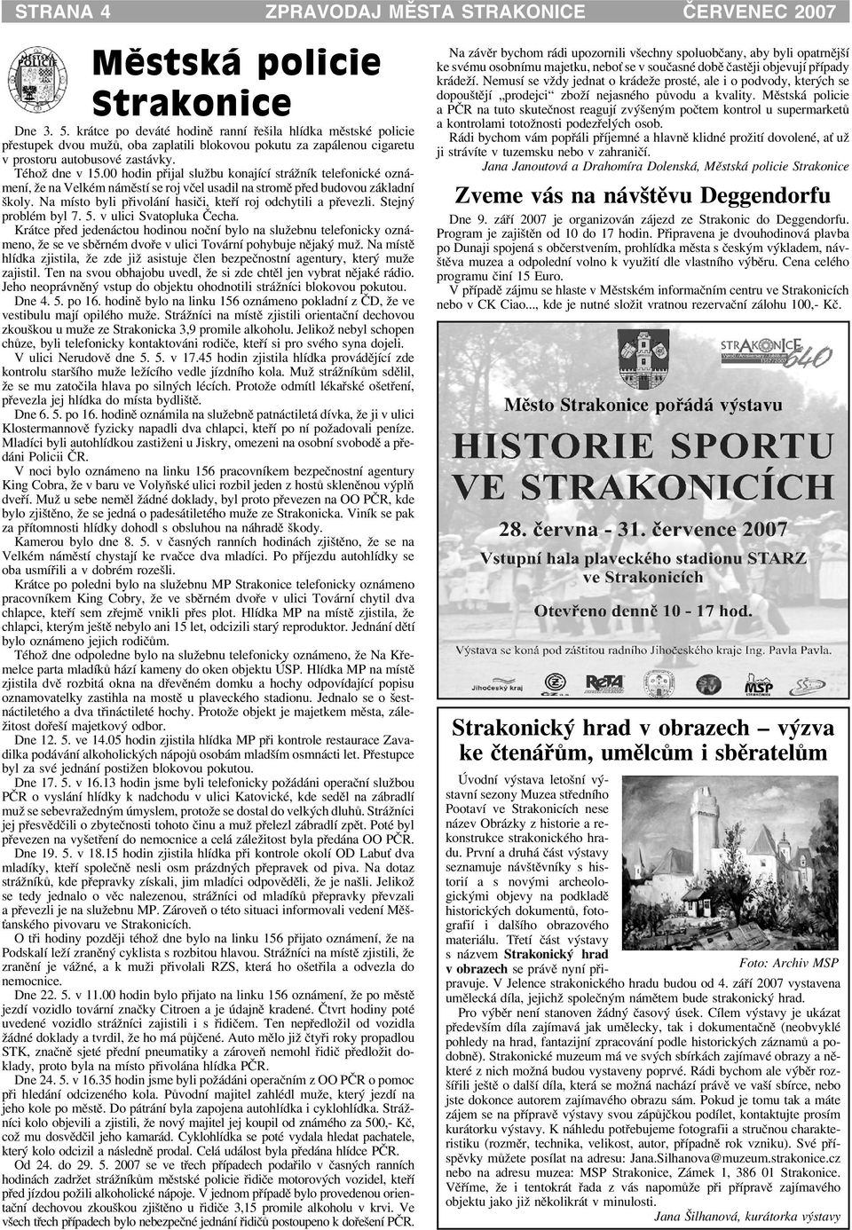 00 hodin pøijal slu bu konající strá ník telefonické oznámení, e na Velkém námìstí se roj vèel usadil na stromì pøed budovou základní školy.