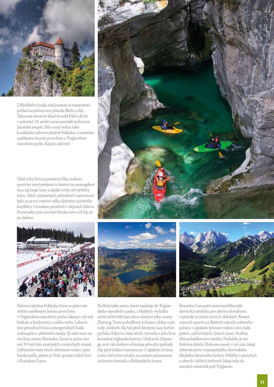 Údolí řeky Soča je pověstné díky vodním sportům mezi peřejemi a tůněmi na smaragdové řece, její kraje, hory a alpské vrchy šíří příběhy míru.