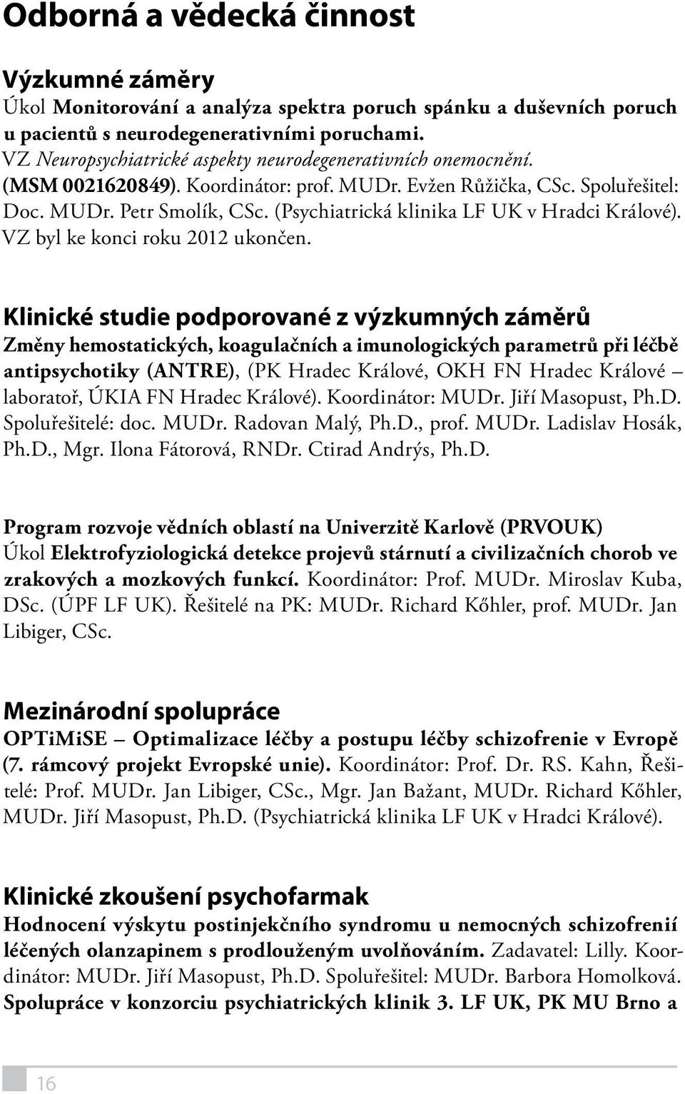 (Psychiatrická klinika LF UK v Hradci Králové). VZ byl ke konci roku 2012 ukončen.