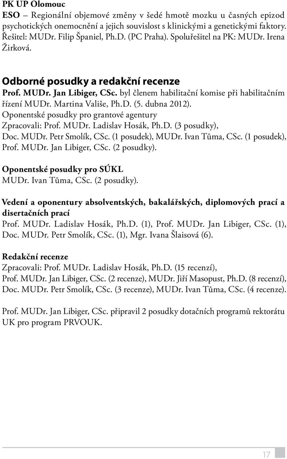 dubna 2012). Oponentské posudky pro grantové agentury Zpracovali: Prof. MUDr. Ladislav Hosák, Ph.D. (3 posudky), Doc. MUDr. Petr Smolík, CSc. (1 posudek), MUDr. Ivan Tůma, CSc. (1 posudek), Prof.