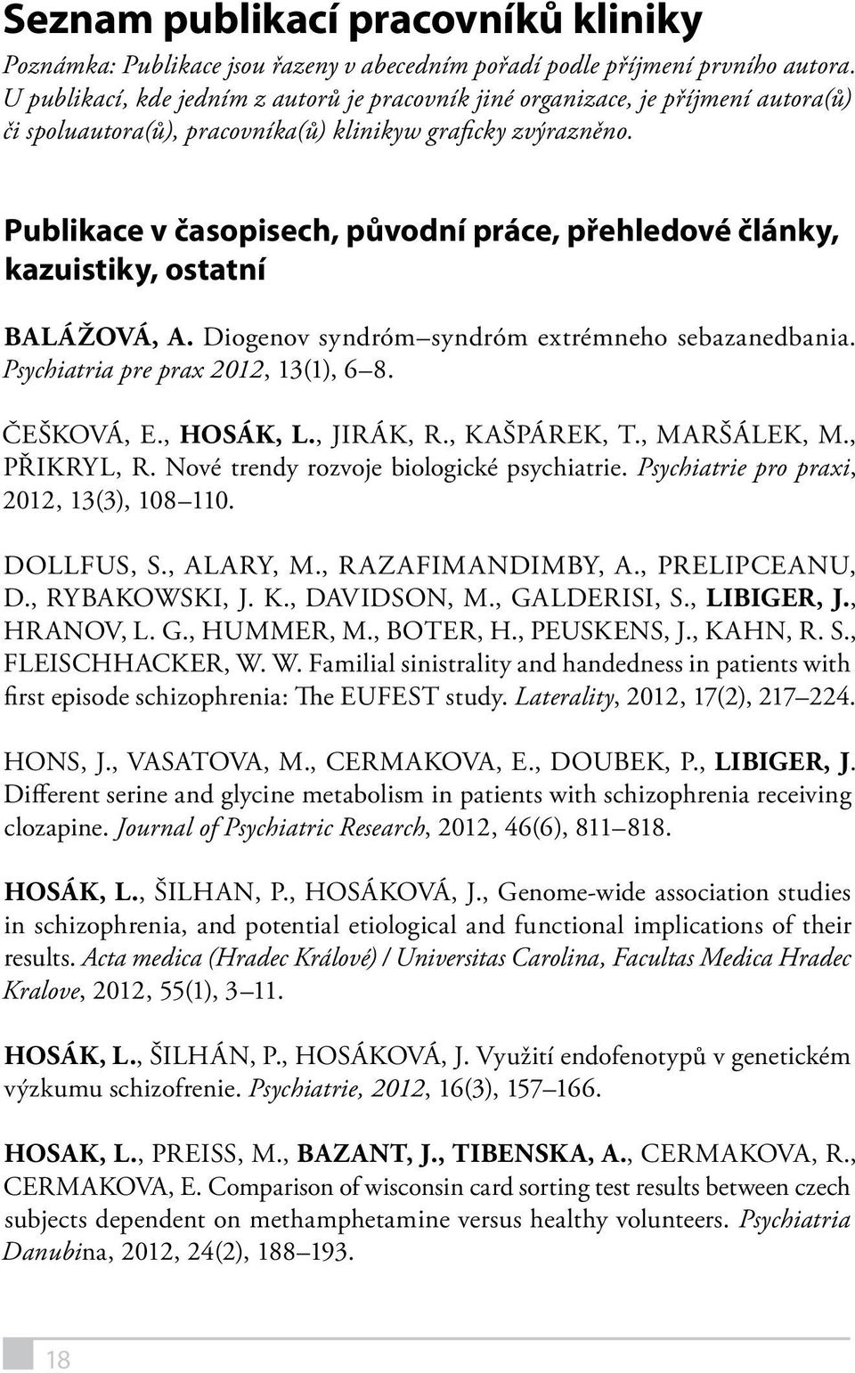 Publikace v časopisech, původní práce, přehledové články, kazuistiky, ostatní BALÁŽOVÁ, A. Diogenov syndróm syndróm extrémneho sebazanedbania. Psychiatria pre prax 2012, 13(1), 6 8. ČEŠKOVÁ, E.