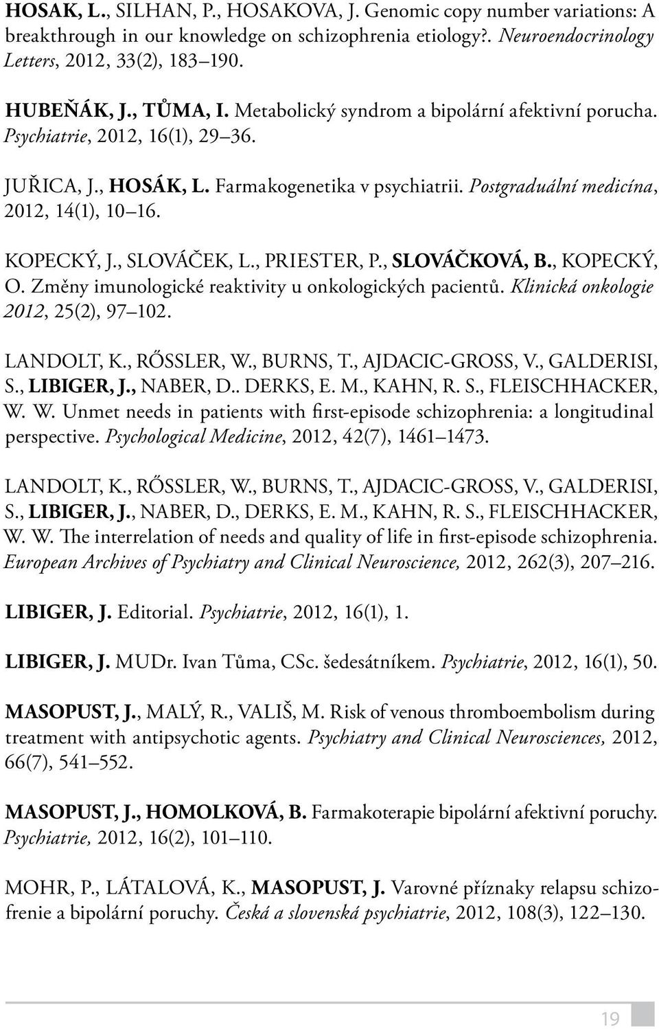 , SLOVÁČEK, L., PRIESTER, P., SLOVÁČKOVÁ, B., KOPECKÝ, O. Změny imunologické reaktivity u onkologických pacientů. Klinická onkologie 2012, 25(2), 97 102. LANDOLT, K., RŐSSLER, W., BURNS, T.