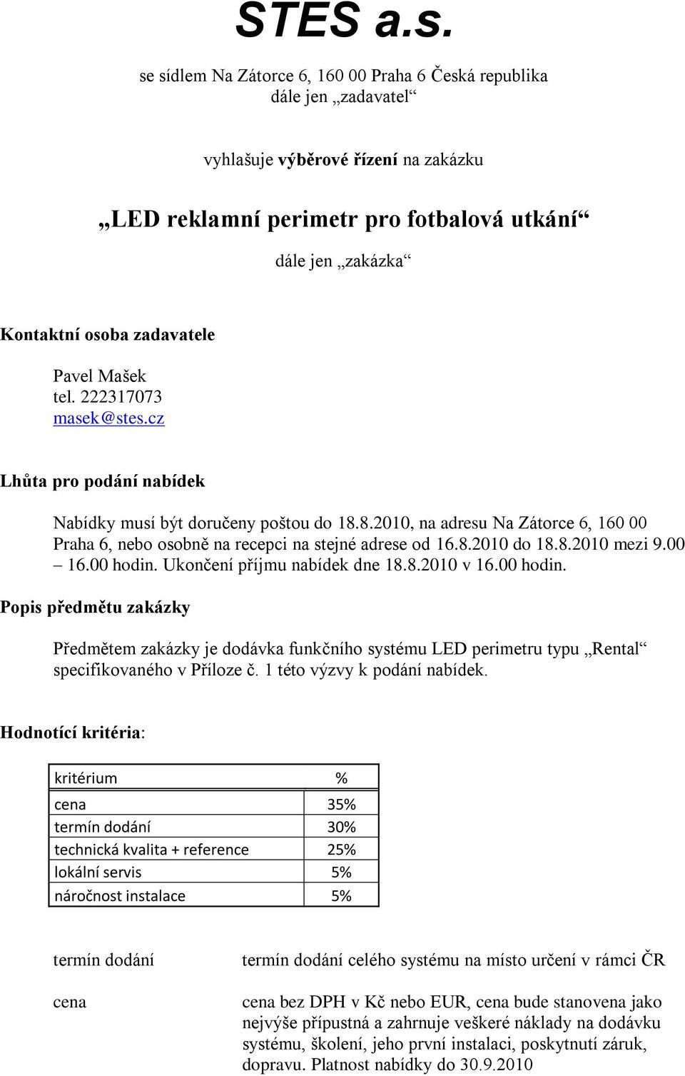 Pavel Mašek tel. 222317073 masek@stes.cz Lhůta pro podání nabídek Nabídky musí být doručeny poštou do 18.8.2010, na adresu Na Zátorce 6, 160 00 Praha 6, nebo osobně na recepci na stejné adrese od 16.