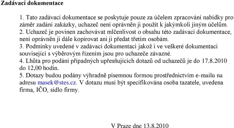 Podmínky uvedené v zadávací dokumentaci jakož i ve veškeré dokumentaci související s výběrovým řízením jsou pro uchazeče závazné. 4.