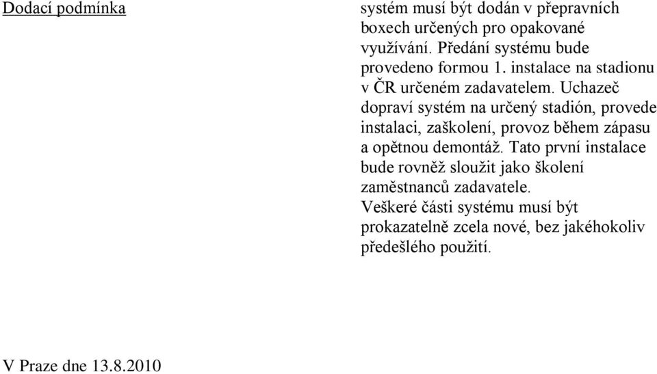 Uchazeč dopraví systém na určený stadión, provede instalaci, zaškolení, provoz během zápasu a opětnou demontáž.