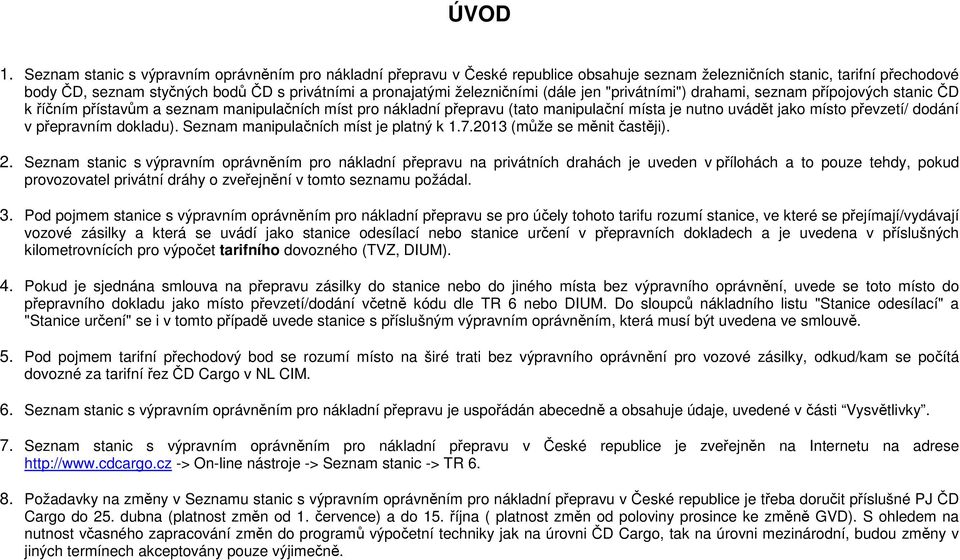 (dále jen "priátními") drahami, seznam přípojoých stanic ČD k říčním přístaům a seznam manipulačních míst pro nákladní přeprau (tato manipulační místa je nutno uádět jako místo přezetí/ dodání