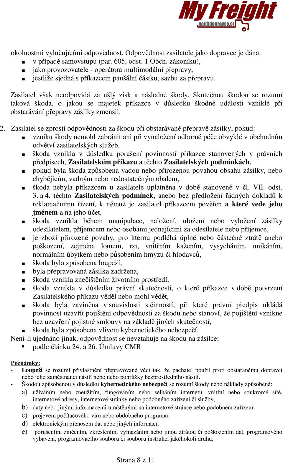 Skutečnou škodou se rozumí taková škoda, o jakou se majetek příkazce v důsledku škodné události vzniklé při obstarávání přepravy zásilky zmenšil. 2.