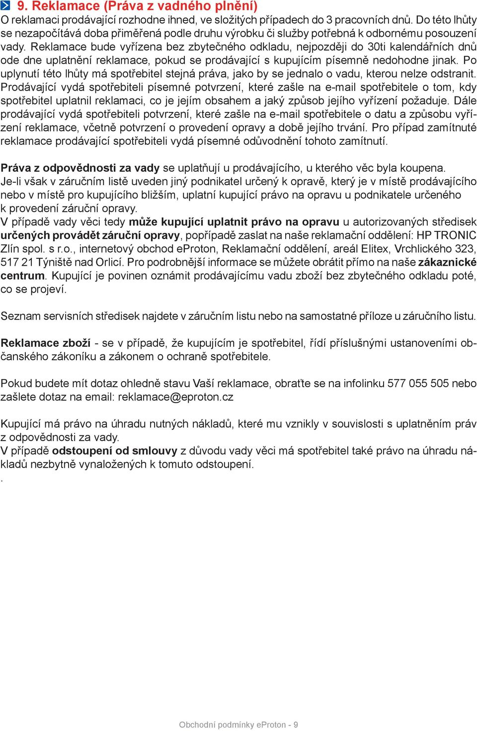 Reklamace bude vyřízena bez zbytečného odkladu, nejpozději do 30ti kalendářních dnů ode dne uplatnění reklamace, pokud se prodávající s kupujícím písemně nedohodne jinak.